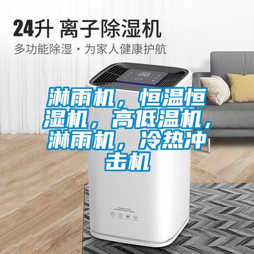 淋雨機，恒溫恒濕機，高低溫機，淋雨機，冷熱沖擊機