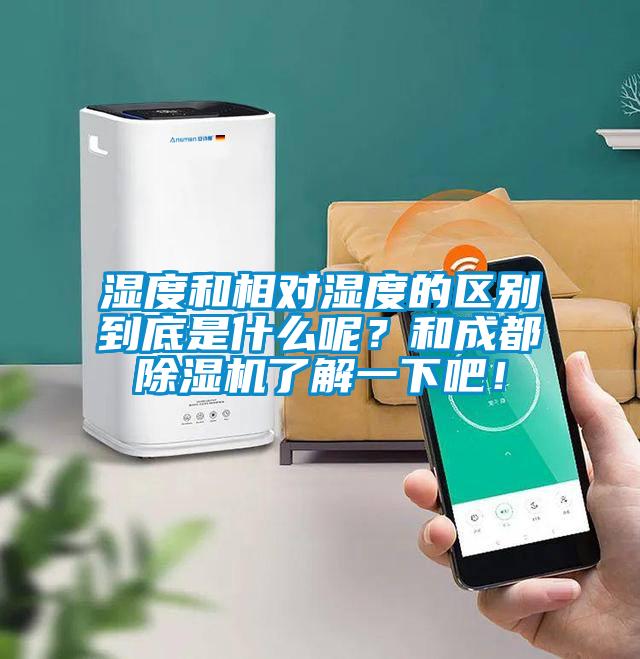 濕度和相對濕度的區別到底是什么呢？和成都除濕機了解一下吧！