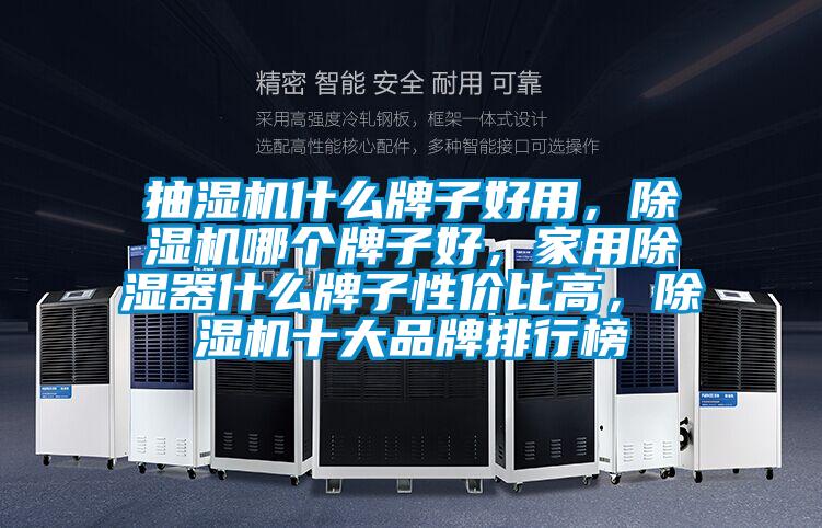 抽濕機什么牌子好用，除濕機哪個(gè)牌子好，家用除濕器什么牌子性?xún)r(jià)比高，除濕機十大品牌排行榜