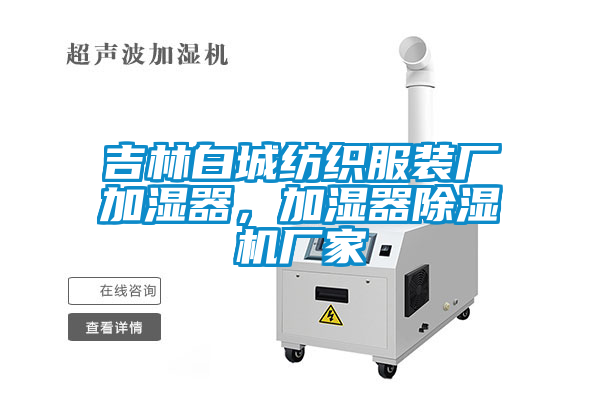 吉林白城紡織服裝廠(chǎng)加濕器，加濕器除濕機廠(chǎng)家
