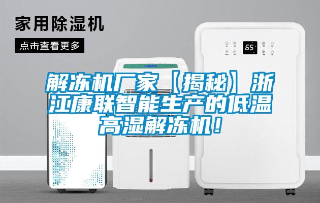 解凍機廠(chǎng)家【揭秘】浙江康聯(lián)智能生產(chǎn)的低溫高濕解凍機！
