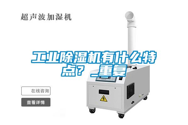 工業(yè)除濕機有什么特點(diǎn)？_重復