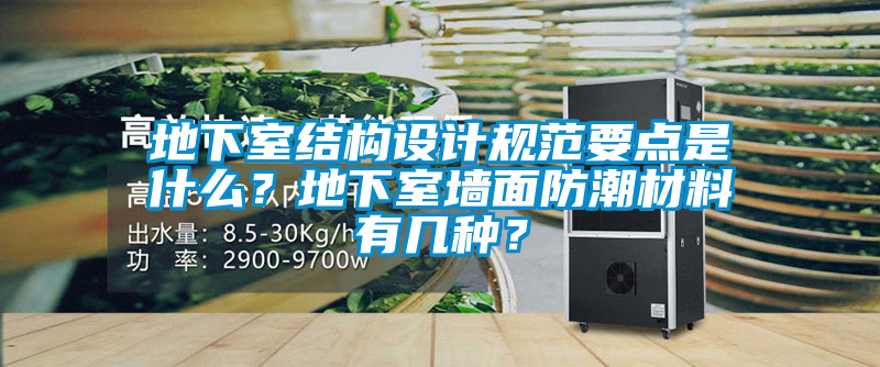 地下室結構設計規范要點(diǎn)是什么？地下室墻面防潮材料有幾種？