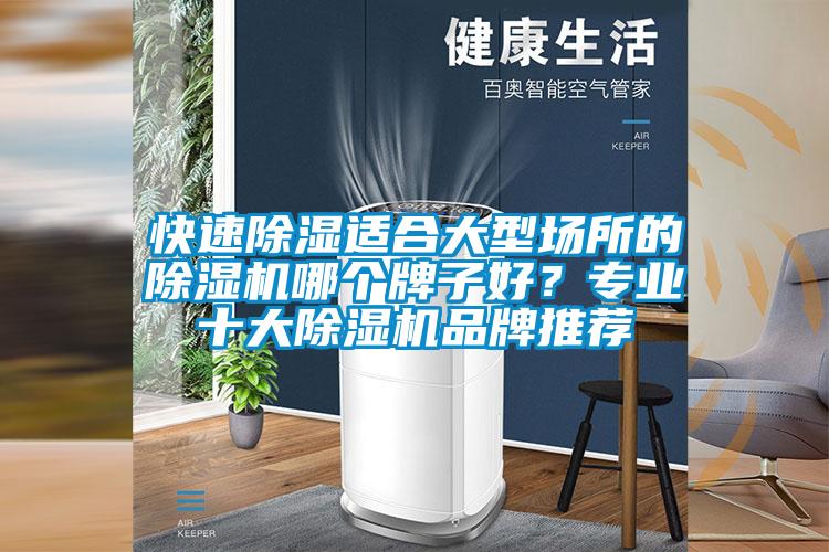快速除濕適合大型場(chǎng)所的除濕機哪個(gè)牌子好？專(zhuān)業(yè)十大除濕機品牌推薦