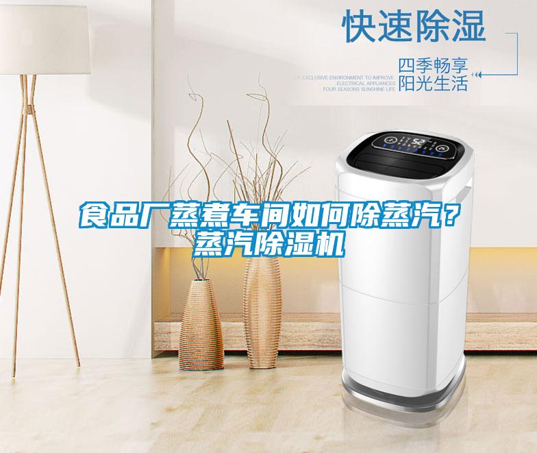 食品廠(chǎng)蒸煮車(chē)間如何除蒸汽？蒸汽除濕機