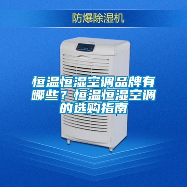 恒溫恒濕空調品牌有哪些？恒溫恒濕空調的選購指南