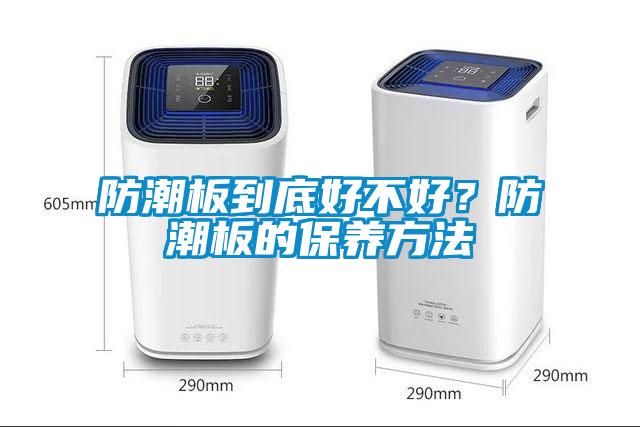 防潮板到底好不好？防潮板的保養方法