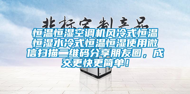 恒溫恒濕空調機風(fēng)冷式恒溫恒濕水冷式恒溫恒濕使用微信掃描二維碼分享朋友圈，成交更快更簡(jiǎn)單！