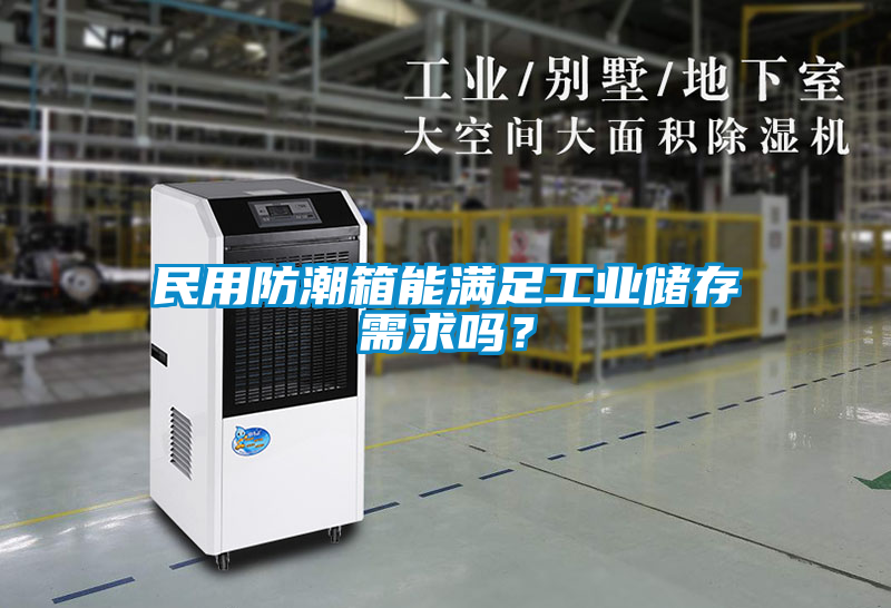 民用防潮箱能滿(mǎn)足工業(yè)儲存需求嗎？