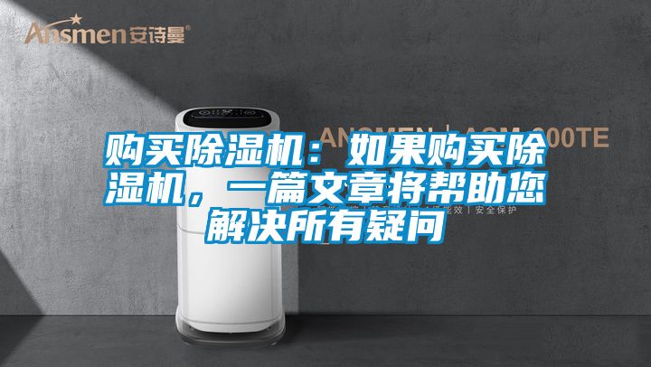 購買(mǎi)除濕機：如果購買(mǎi)除濕機，一篇文章將幫助您解決所有疑問(wèn)