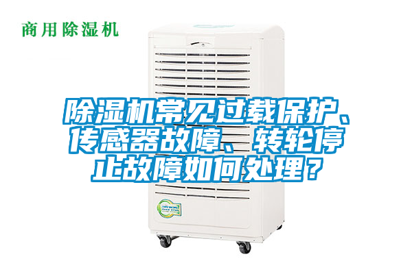 除濕機常見(jiàn)過(guò)載保護、傳感器故障、轉輪停止故障如何處理？