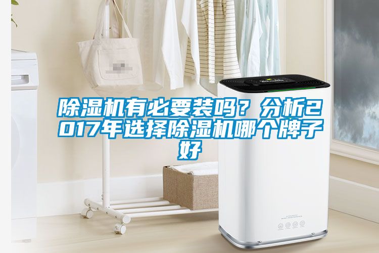 除濕機有必要裝嗎？分析2017年選擇除濕機哪個(gè)牌子好