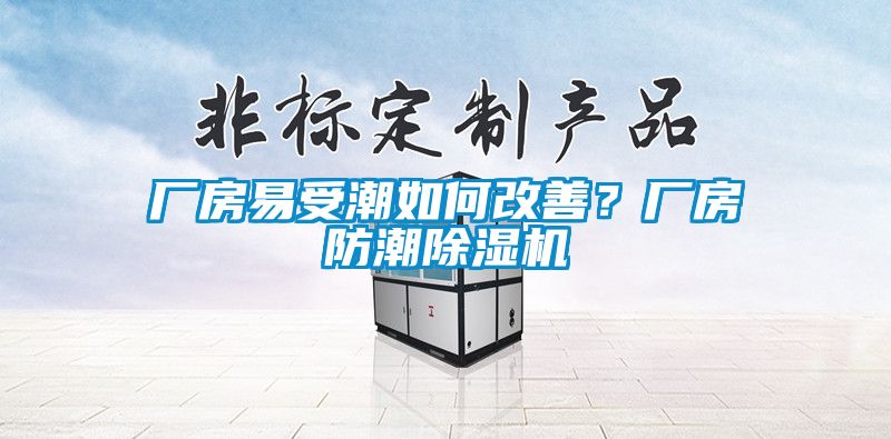 廠(chǎng)房易受潮如何改善？廠(chǎng)房防潮除濕機