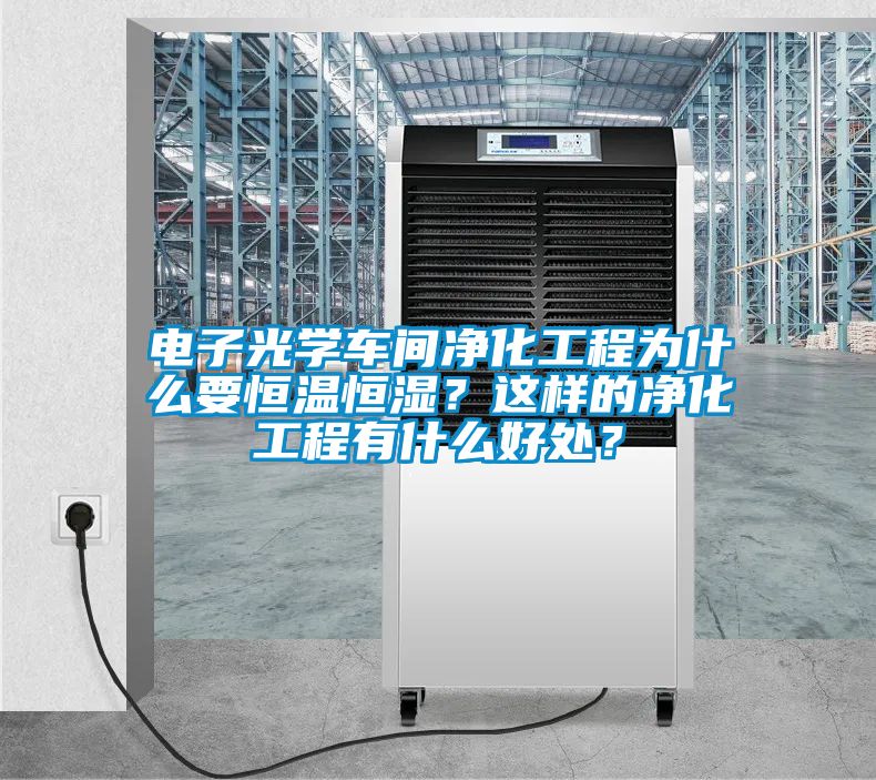 電子光學(xué)車(chē)間凈化工程為什么要恒溫恒濕？這樣的凈化工程有什么好處？