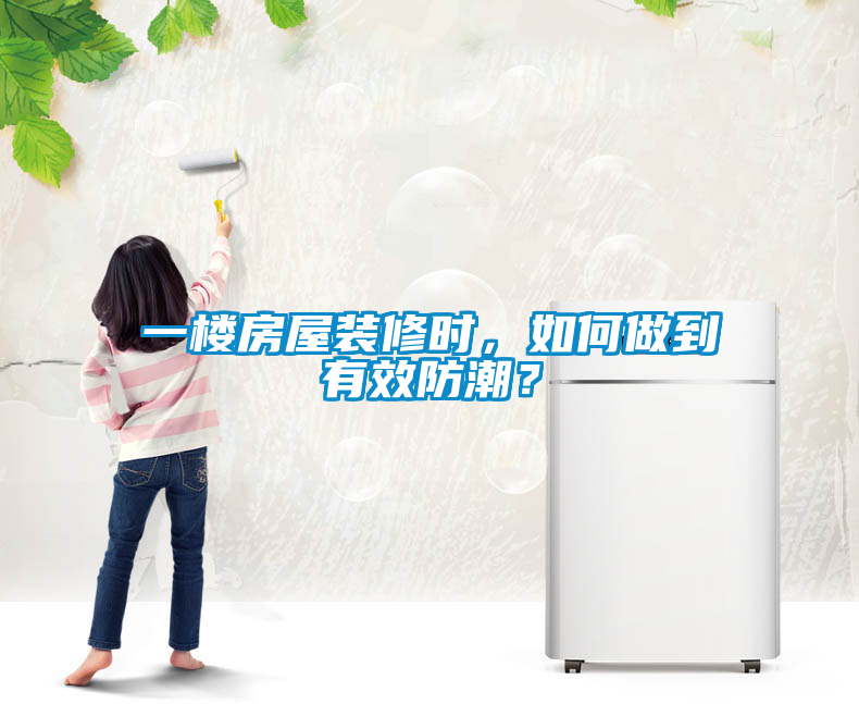一樓房屋裝修時(shí)，如何做到有效防潮？