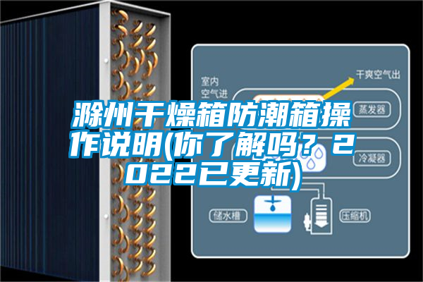 滁州干燥箱防潮箱操作說(shuō)明(你了解嗎？2022已更新)