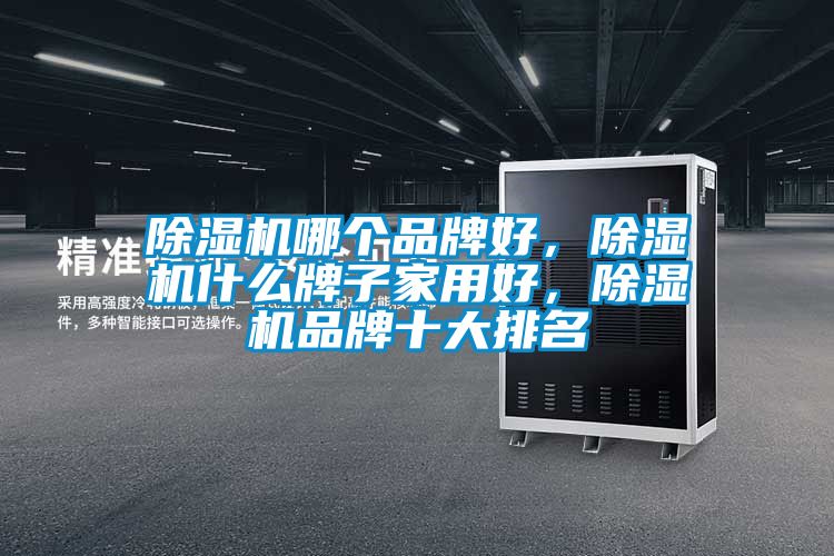 除濕機哪個(gè)品牌好，除濕機什么牌子家用好，除濕機品牌十大排名
