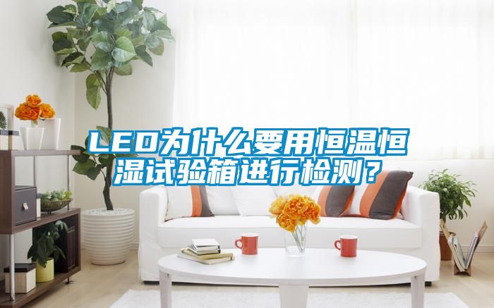 LED為什么要用恒溫恒濕試驗箱進(jìn)行檢測？