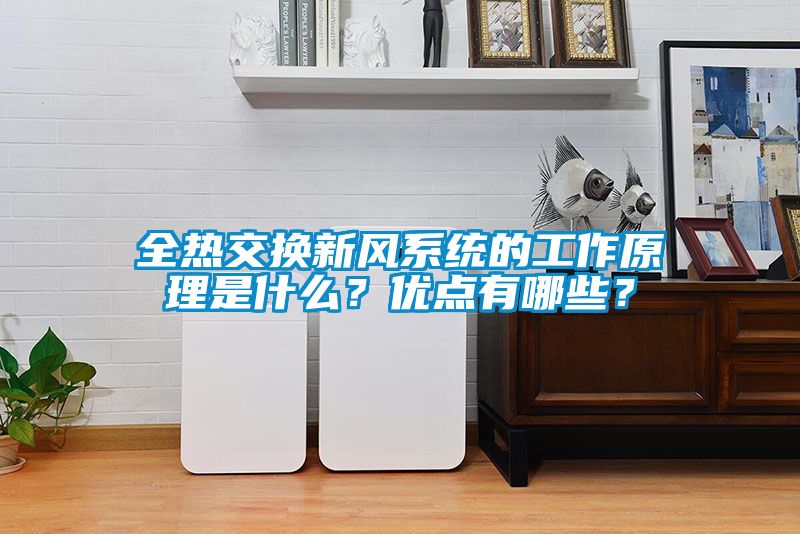 全熱交換新風(fēng)系統的工作原理是什么？?jì)?yōu)點(diǎn)有哪些？