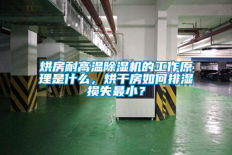 烘房耐高溫除濕機的工作原理是什么，烘干房如何排濕損失最??？