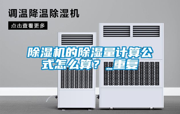 除濕機的除濕量計算公式怎么算？_重復