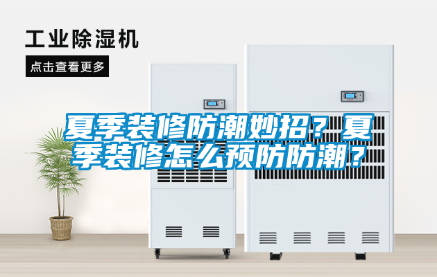 夏季裝修防潮妙招？夏季裝修怎么預防防潮？