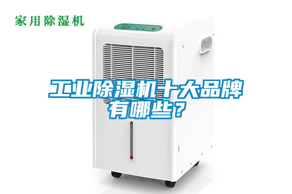 工業(yè)除濕機十大品牌有哪些？