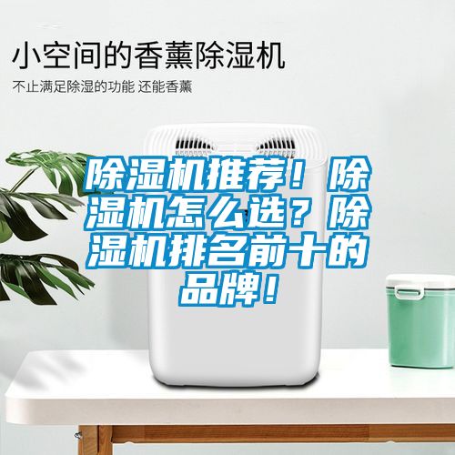 除濕機推薦！除濕機怎么選？除濕機排名前十的品牌！