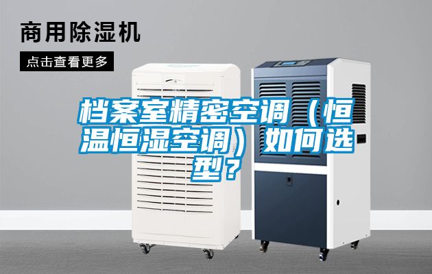 檔案室精密空調（恒溫恒濕空調）如何選型？
