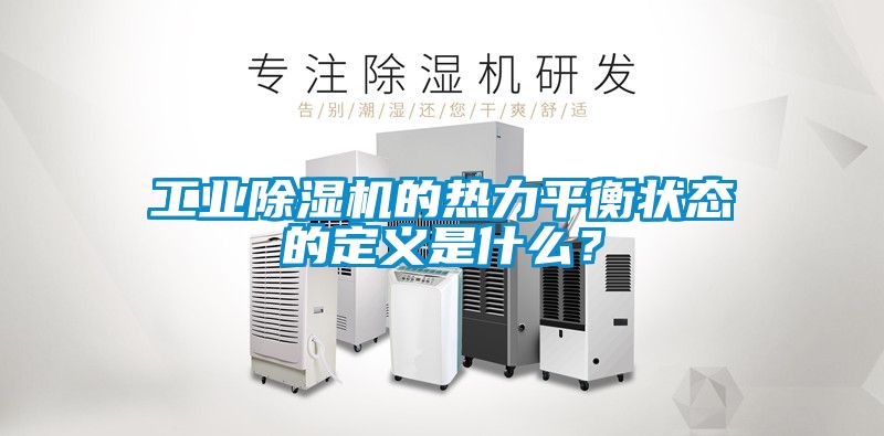 工業(yè)除濕機的熱力平衡狀態(tài)的定義是什么？