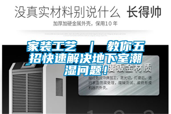 家裝工藝 ｜ 教你五招快速解決地下室潮濕問(wèn)題！