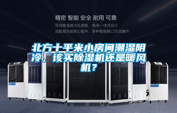 北方十平米小房間潮濕陰冷，該買(mǎi)除濕機還是暖風(fēng)機？