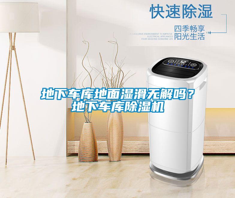 地下車(chē)庫地面濕滑無(wú)解嗎？地下車(chē)庫除濕機