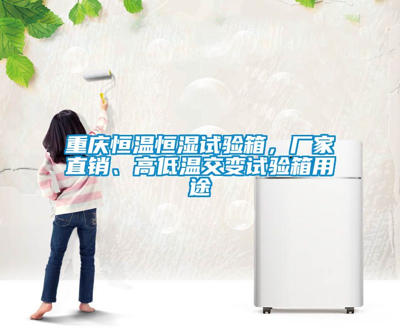 重慶恒溫恒濕試驗箱，廠(chǎng)家直銷(xiāo)、高低溫交變試驗箱用途