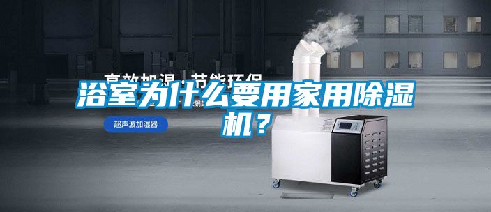 浴室為什么要用家用除濕機？