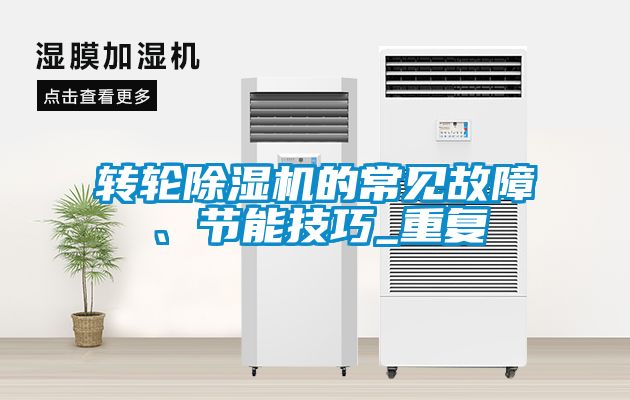 轉輪除濕機的常見(jiàn)故障、節能技巧_重復