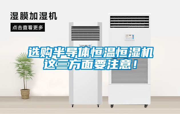 選購半導體恒溫恒濕機這三方面要注意！