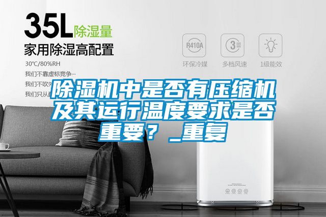 除濕機中是否有壓縮機及其運行溫度要求是否重要？_重復