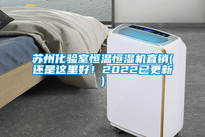 蘇州化驗室恒溫恒濕機直銷(xiāo)(還是這里好！2022已更新)
