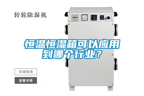 恒溫恒濕箱可以應用到哪個(gè)行業(yè)？