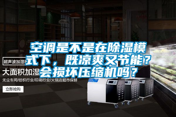 空調是不是在除濕模式下，既涼爽又節能？會(huì )損壞壓縮機嗎？