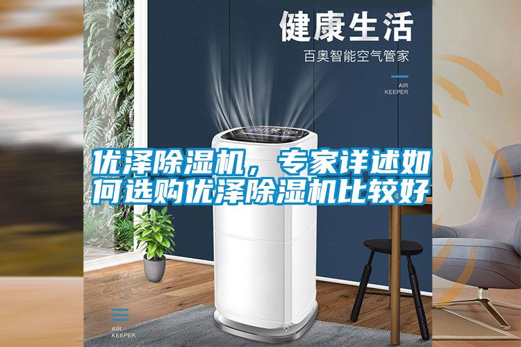 優(yōu)澤除濕機，專(zhuān)家詳述如何選購優(yōu)澤除濕機比較好