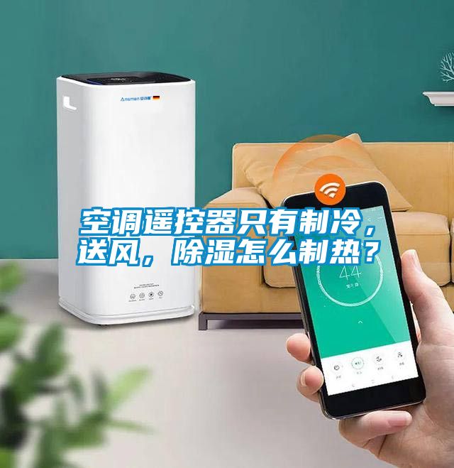 空調遙控器只有制冷，送風(fēng)，除濕怎么制熱？