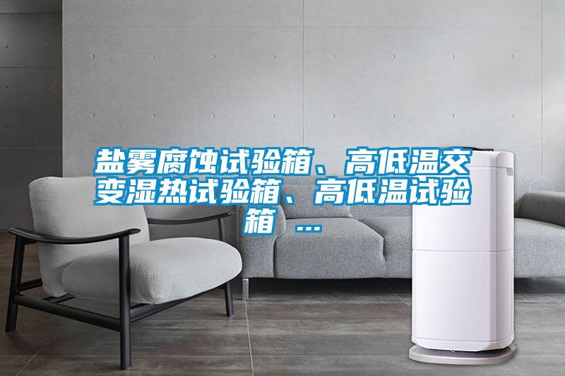 鹽霧腐蝕試驗箱、高低溫交變濕熱試驗箱、高低溫試驗箱 ...