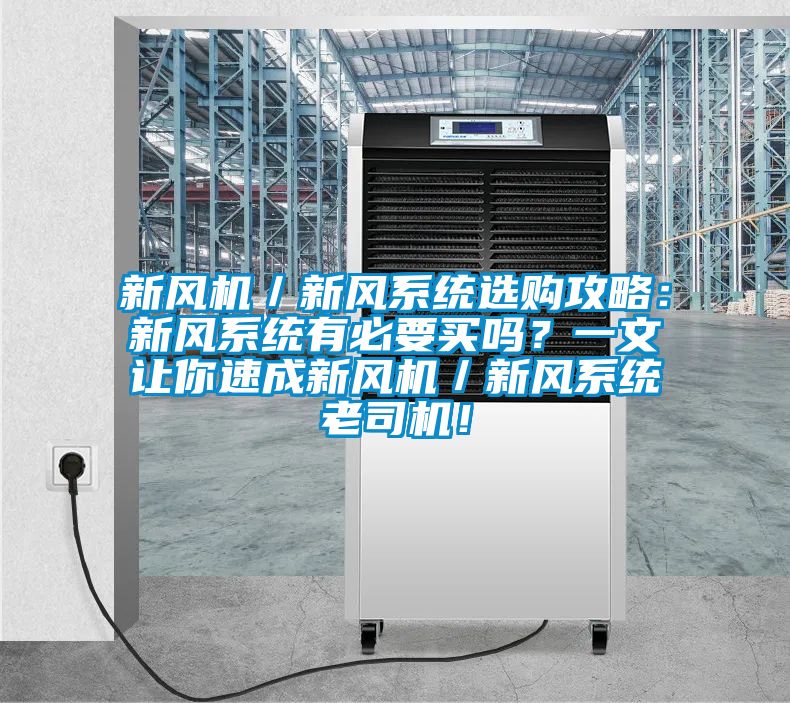 新風(fēng)機／新風(fēng)系統選購攻略：新風(fēng)系統有必要買(mǎi)嗎？一文讓你速成新風(fēng)機／新風(fēng)系統老司機！