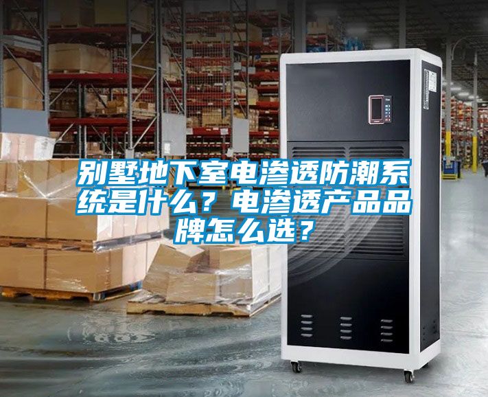 別墅地下室電滲透防潮系統是什么？電滲透產(chǎn)品品牌怎么選？