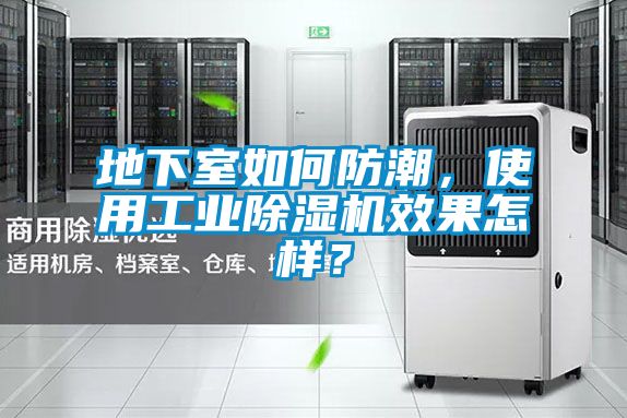 地下室如何防潮，使用工業(yè)除濕機效果怎樣？