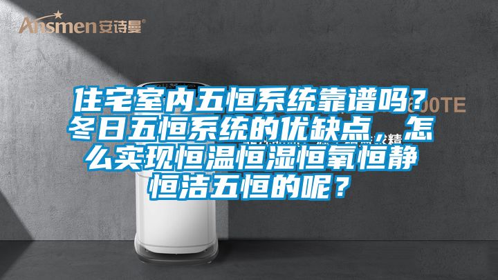 住宅室內五恒系統靠譜嗎？冬日五恒系統的優(yōu)缺點(diǎn)，怎么實(shí)現恒溫恒濕恒氧恒靜恒潔五恒的呢？