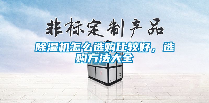 除濕機怎么選購比較好，選購方法大全