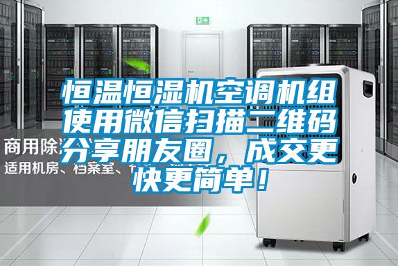 恒溫恒濕機空調機組使用微信掃描二維碼分享朋友圈，成交更快更簡(jiǎn)單！